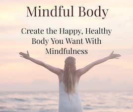 Mindful Body: Create the Happy, Healthy Body You Want Through Mindfulness